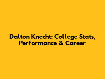 Dalton Knecht: College Stats, Performance & Career