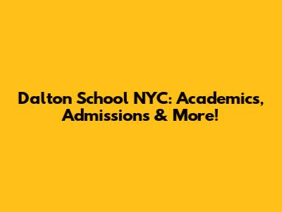 Dalton School NYC: Academics, Admissions & More!