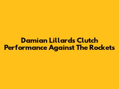 Damian Lillard's Clutch Performance Against The Rockets