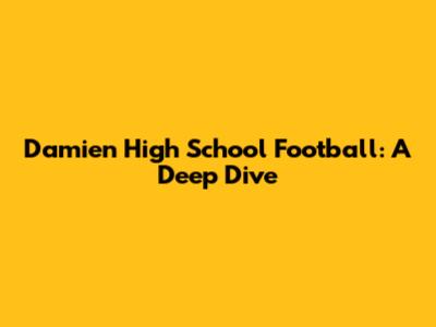 Damien High School Football: A Deep Dive