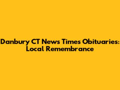 Danbury CT News Times Obituaries: Local Remembrance