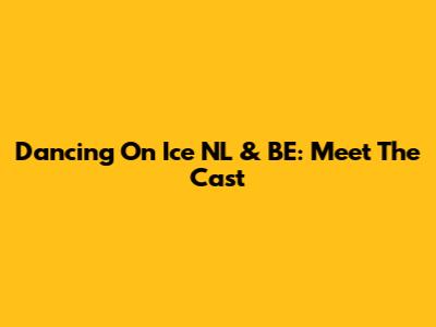 Dancing On Ice NL & BE: Meet The Cast
