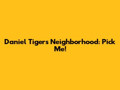 Daniel Tiger's Neighborhood: Pick Me!