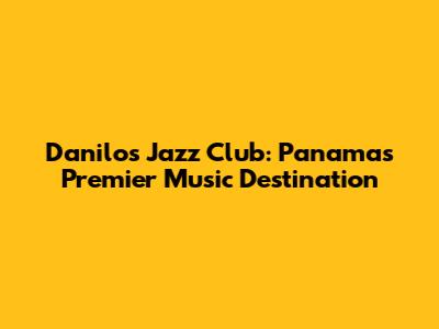 Danilo's Jazz Club: Panama's Premier Music Destination