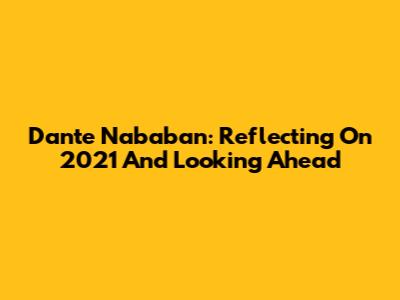 Dante Nababan: Reflecting On 2021 And Looking Ahead