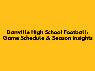 Danville High School Football: Game Schedule & Season Insights