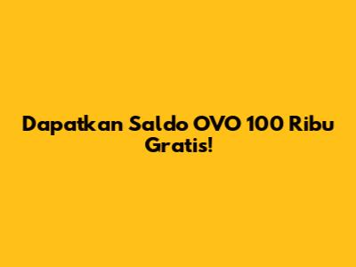 Dapatkan Saldo OVO 100 Ribu Gratis!