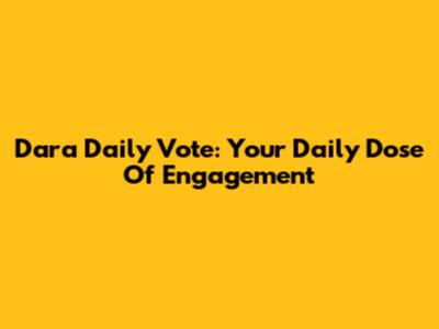 Dara Daily Vote: Your Daily Dose Of Engagement