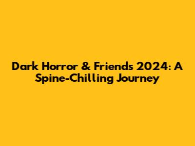 Dark Horror & Friends 2024: A Spine-Chilling Journey