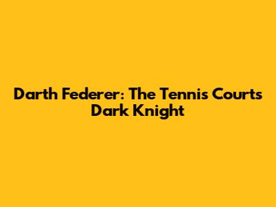 Darth Federer: The Tennis Court's Dark Knight