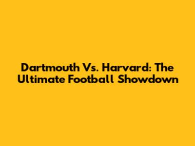 Dartmouth Vs. Harvard: The Ultimate Football Showdown