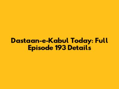 Dastaan-e-Kabul Today: Full Episode 193 Details