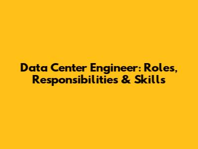 Data Center Engineer: Roles, Responsibilities & Skills