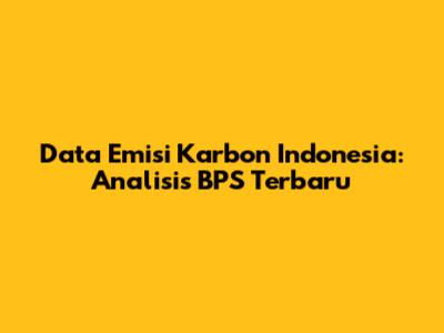 Data Emisi Karbon Indonesia: Analisis BPS Terbaru