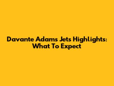 Davante Adams Jets Highlights: What To Expect