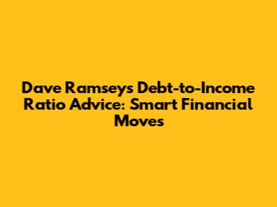 Dave Ramsey's Debt-to-Income Ratio Advice: Smart Financial Moves