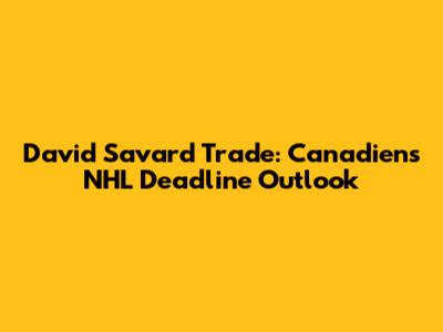 David Savard Trade: Canadiens' NHL Deadline Outlook