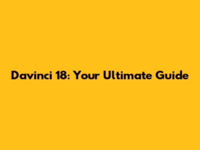 Davinci 18: Your Ultimate Guide