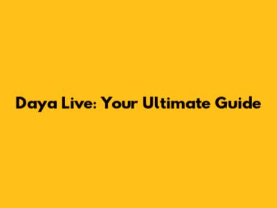 Daya Live: Your Ultimate Guide