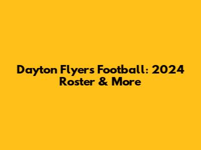 Dayton Flyers Football: 2024 Roster & More