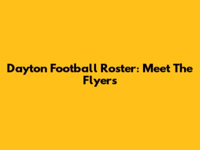 Dayton Football Roster: Meet The Flyers