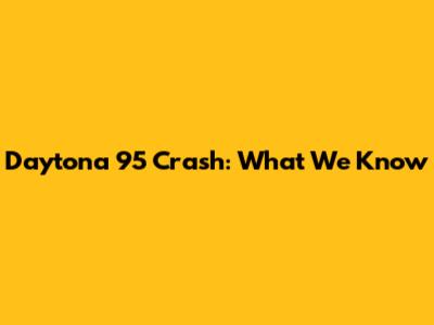 Daytona 95 Crash: What We Know