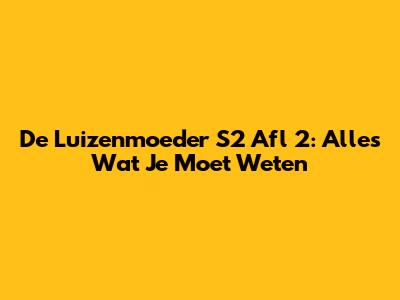 De Luizenmoeder S2 Afl 2: Alles Wat Je Moet Weten