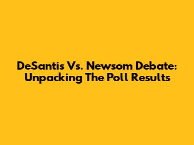DeSantis Vs. Newsom Debate: Unpacking The Poll Results