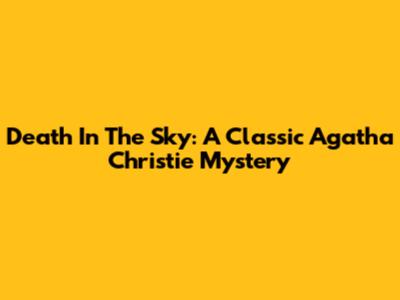 Death In The Sky: A Classic Agatha Christie Mystery