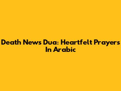 Death News Dua: Heartfelt Prayers In Arabic