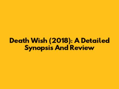 Death Wish (2018): A Detailed Synopsis And Review
