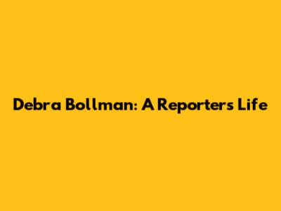 Debra Bollman: A Reporter's Life