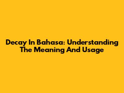 Decay In Bahasa: Understanding The Meaning And Usage