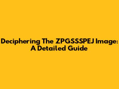 Deciphering The ZPGSSSPEJ Image: A Detailed Guide