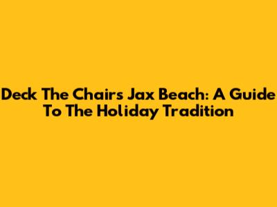 Deck The Chairs Jax Beach: A Guide To The Holiday Tradition