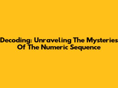 Decoding: Unraveling The Mysteries Of The Numeric Sequence