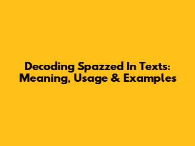 Decoding 'Spazzed' In Texts: Meaning, Usage & Examples