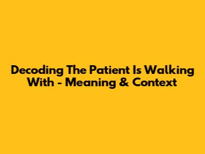 Decoding 'The Patient Is Walking With' - Meaning & Context
