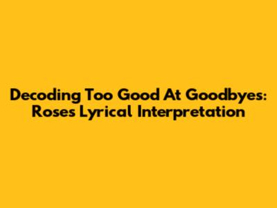 Decoding 'Too Good At Goodbyes': Rose's Lyrical Interpretation