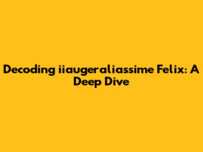 Decoding 'iiaugeraliassime Felix': A Deep Dive