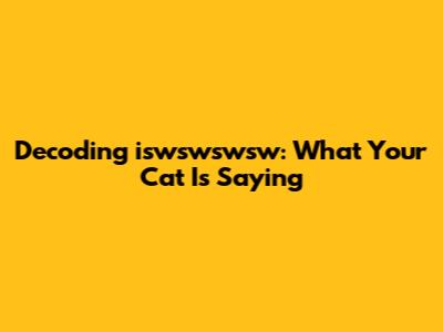 Decoding 'iswswswsw': What Your Cat Is Saying