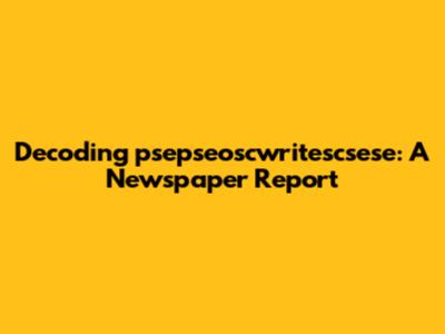 Decoding 'psepseoscwritescsese': A Newspaper Report