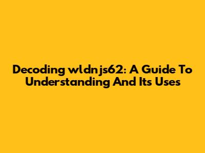 Decoding 'wldnjs62': A Guide To Understanding And Its Uses