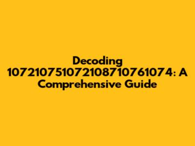 Decoding 107210751072108710761074: A Comprehensive Guide
