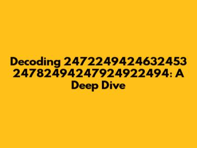 Decoding 2472249424632453 24782494247924922494: A Deep Dive