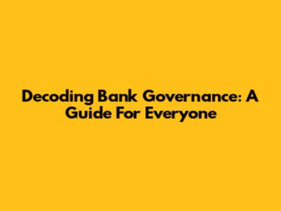 Decoding Bank Governance: A Guide For Everyone