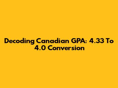 Decoding Canadian GPA: 4.33 To 4.0 Conversion