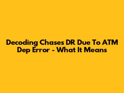 Decoding Chase's 'DR Due To ATM Dep Error' - What It Means