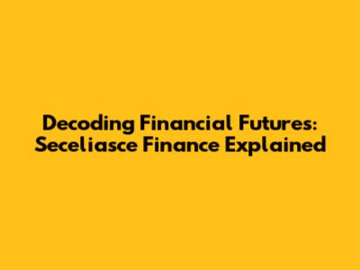 Decoding Financial Futures: Seceli'asce Finance Explained
