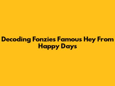 Decoding Fonzie's Famous 'Hey' From Happy Days